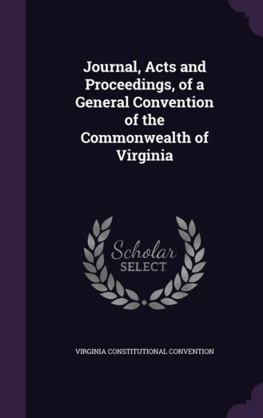 Journal, Acts And Proceedings, Of A General Convention Of The Commonwealth Of Virginia