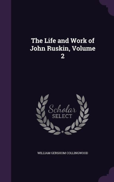 The Life And Work Of John Ruskin, Volume 2