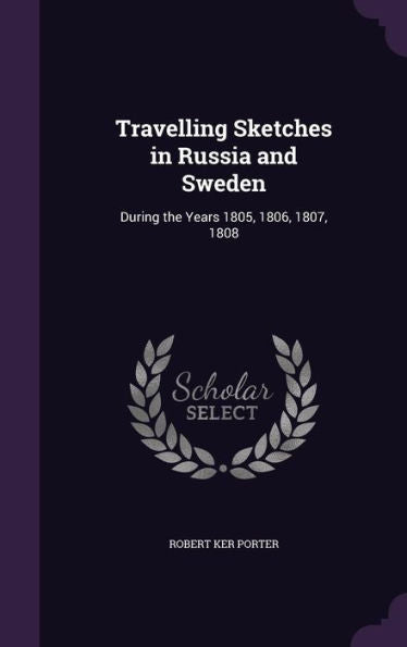 Travelling Sketches In Russia And Sweden: During The Years 1805, 1806, 1807, 1808