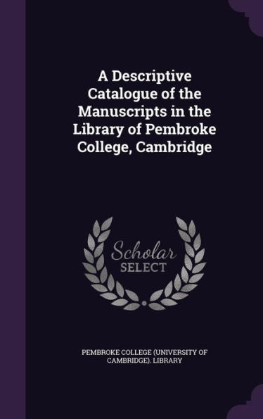 A Descriptive Catalogue Of The Manuscripts In The Library Of Pembroke College, Cambridge