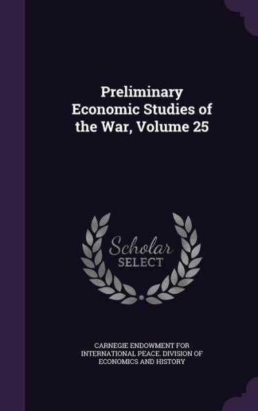 Preliminary Economic Studies Of The War, Volume 25
