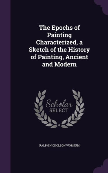 The Epochs Of Painting Characterized, A Sketch Of The History Of Painting, Ancient And Modern