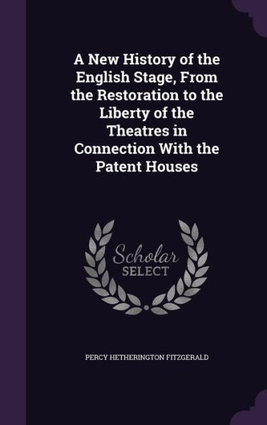 A New History Of The English Stage, From The Restoration To The Liberty Of The Theatres In Connection With The Patent Houses