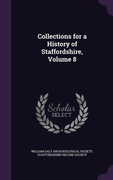 Collections For A History Of Staffordshire, Volume 8