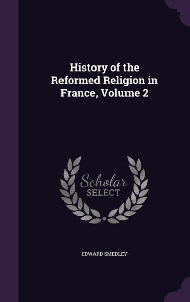 History Of The Reformed Religion In France, Volume 2