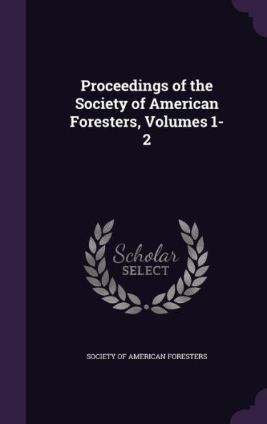 Proceedings Of The Society Of American Foresters, Volumes 1-2