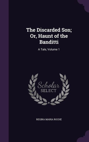 The Discarded Son; Or, Haunt Of The Banditti: A Tale, Volume 1