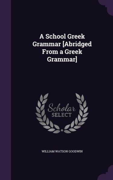 A School Greek Grammar [Abridged From A Greek Grammar]