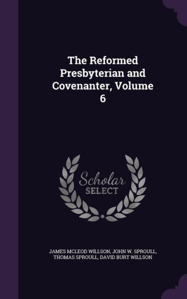 The Reformed Presbyterian And Covenanter, Volume 6