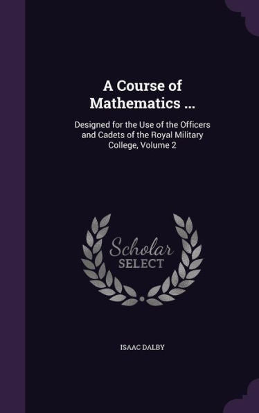 A Course Of Mathematics ...: Designed For The Use Of The Officers And Cadets Of The Royal Military College, Volume 2
