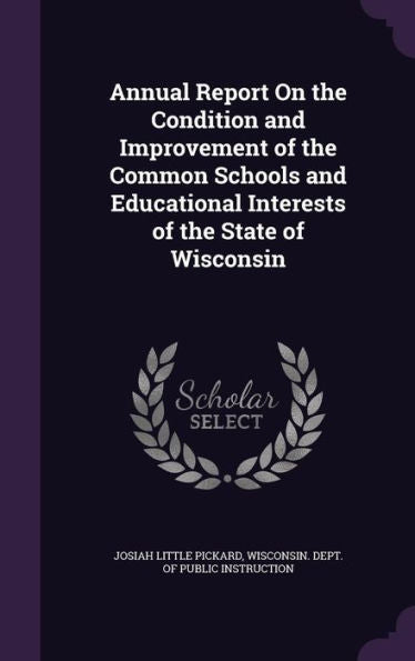 Annual Report On The Condition And Improvement Of The Common Schools And Educational Interests Of The State Of Wisconsin