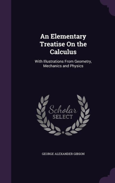 An Elementary Treatise On The Calculus: With Illustrations From Geometry, Mechanics And Physics
