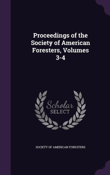 Proceedings Of The Society Of American Foresters, Volumes 3-4