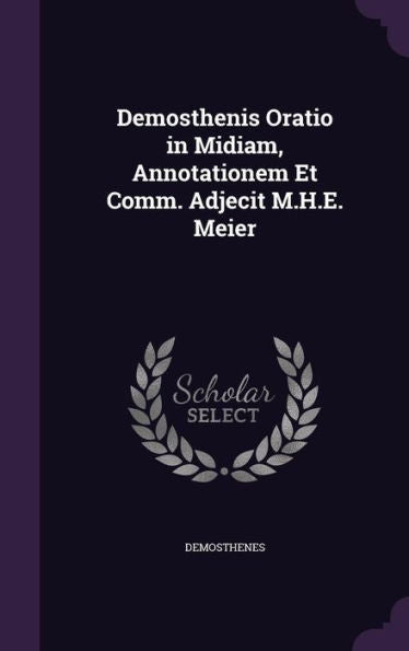 Demosthenis Oratio In Midiam, Annotationem Et Comm. Adjecit M.H.E. Meier