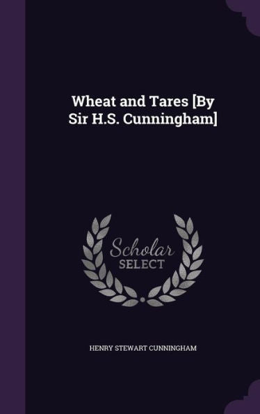 Wheat And Tares [By Sir H.S. Cunningham]