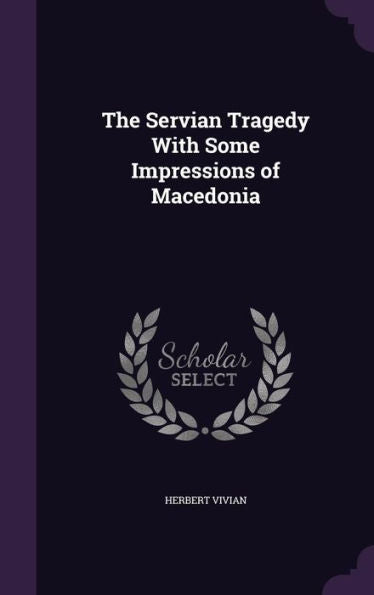 The Servian Tragedy With Some Impressions Of Macedonia