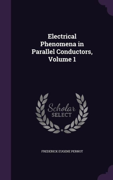 Electrical Phenomena In Parallel Conductors, Volume 1