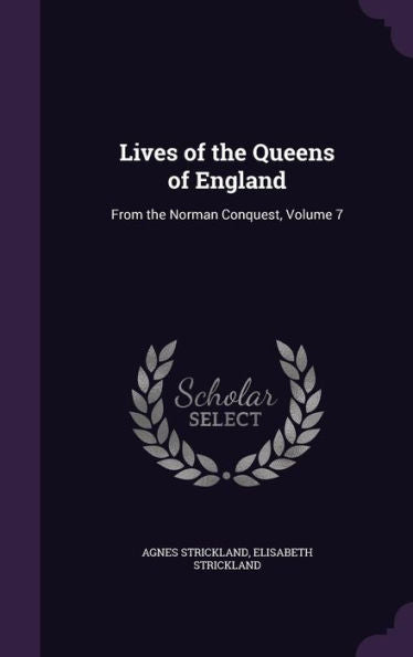 Lives Of The Queens Of England: From The Norman Conquest, Volume 7