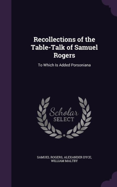 Recollections Of The Table-Talk Of Samuel Rogers: To Which Is Added Porsoniana
