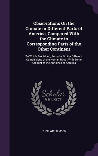 Observations On The Climate In Different Parts Of America, Compared With The Climate In Corresponding Parts Of The Other Continent: To Which Are ... With Some Account Of The Abrigines Of America