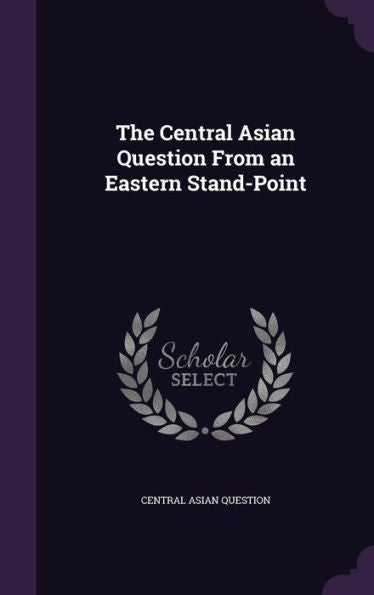 The Central Asian Question From An Eastern Stand-Point
