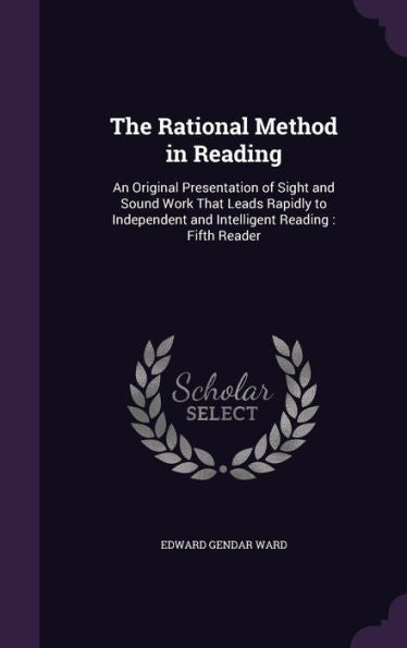 The Rational Method In Reading: An Original Presentation Of Sight And Sound Work That Leads Rapidly To Independent And Intelligent Reading: Fifth Reader