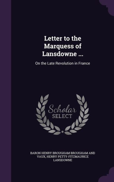 Letter To The Marquess Of Lansdowne ...: On The Late Revolution In France