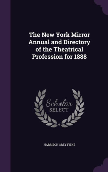 The New York Mirror Annual And Directory Of The Theatrical Profession For 1888