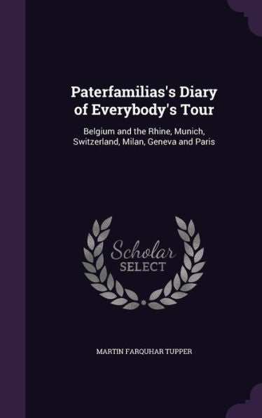 Paterfamilias's Diary Of Everybody's Tour: Belgium And The Rhine, Munich, Switzerland, Milan, Geneva And Paris
