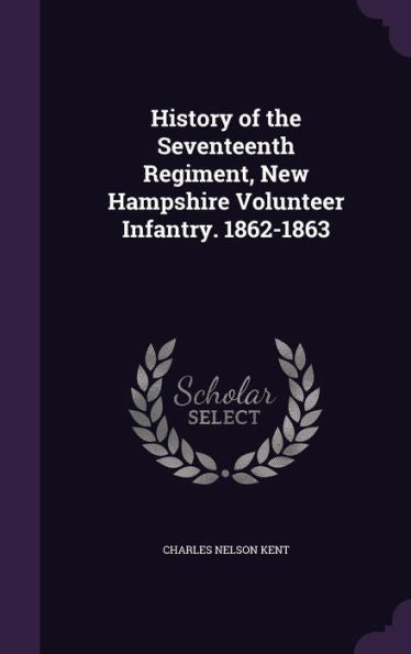 History Of The Seventeenth Regiment, New Hampshire Volunteer Infantry. 1862-1863