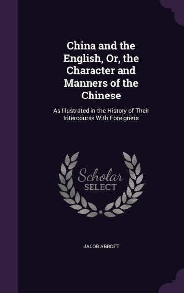 China And The English, Or, The Character And Manners Of The Chinese: As Illustrated In The History Of Their Intercourse With Foreigners