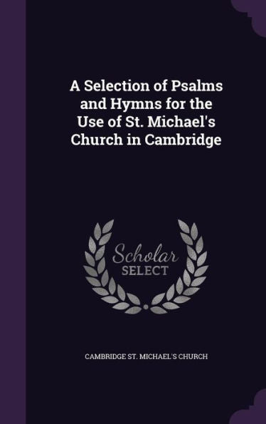 A Selection Of Psalms And Hymns For The Use Of St. Michael's Church In Cambridge