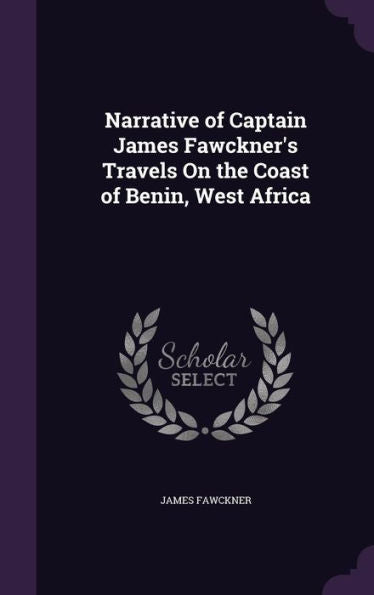 Narrative Of Captain James Fawckner's Travels On The Coast Of Benin, West Africa