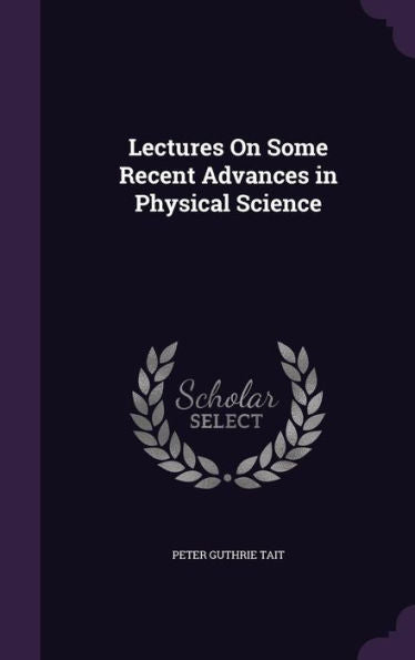 Lectures On Some Recent Advances In Physical Science