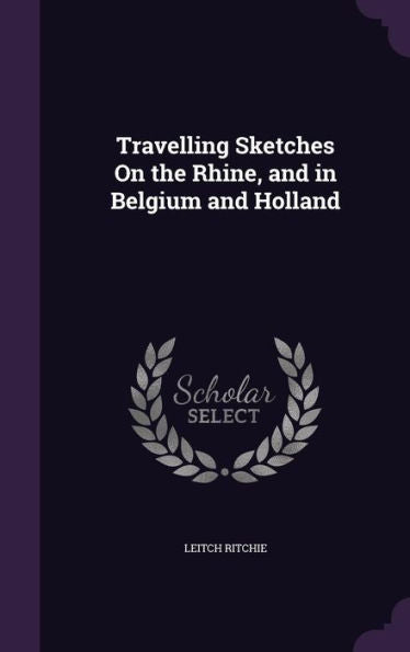 Travelling Sketches On The Rhine, And In Belgium And Holland