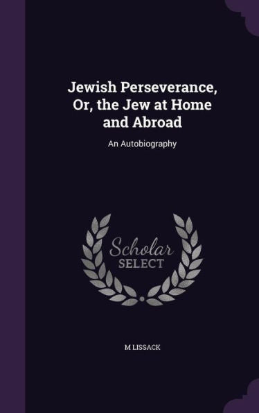 Jewish Perseverance, Or, The Jew At Home And Abroad: An Autobiography