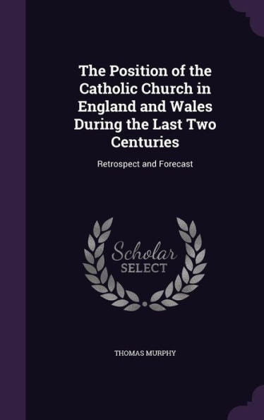The Position Of The Catholic Church In England And Wales During The Last Two Centuries: Retrospect And Forecast