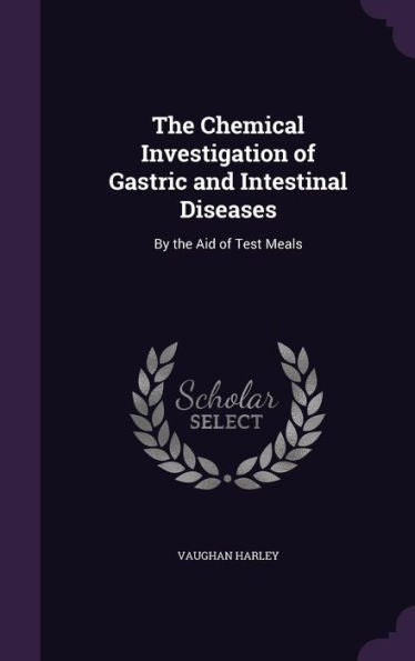 The Chemical Investigation Of Gastric And Intestinal Diseases: By The Aid Of Test Meals