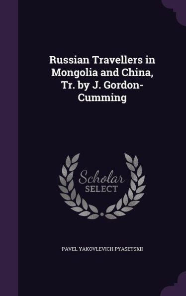 Russian Travellers In Mongolia And China, Tr. By J. Gordon-Cumming