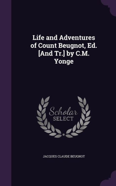 Life And Adventures Of Count Beugnot, Ed. [And Tr.] By C.M. Yonge