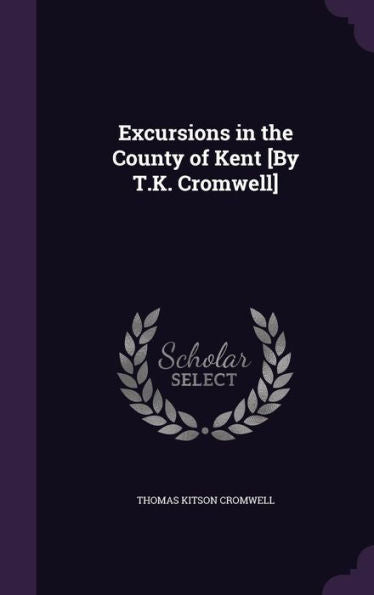 Excursions In The County Of Kent [By T.K. Cromwell]