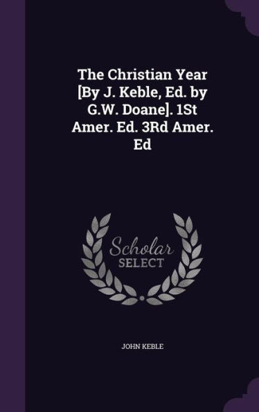 The Christian Year [By J. Keble, Ed. By G.W. Doane]. 1St Amer. Ed. 3Rd Amer. Ed