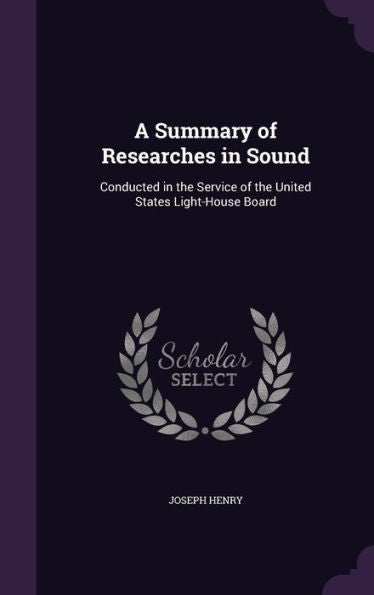 A Summary Of Researches In Sound: Conducted In The Service Of The United States Light-House Board