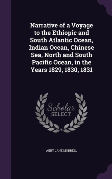 Narrative Of A Voyage To The Ethiopic And South Atlantic Ocean, Indian Ocean, Chinese Sea, North And South Pacific Ocean, In The Years 1829, 1830, 1831