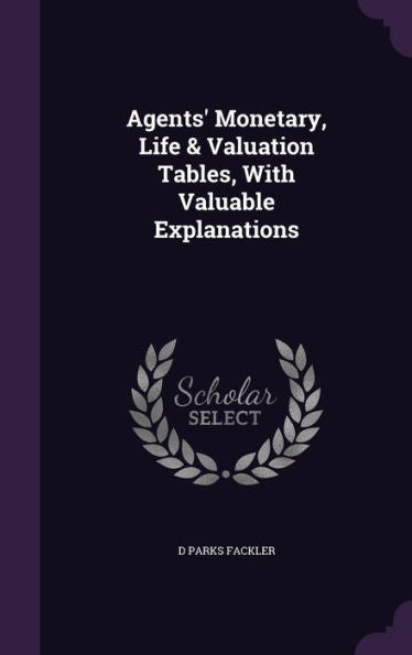 Agents' Monetary, Life & Valuation Tables, With Valuable Explanations