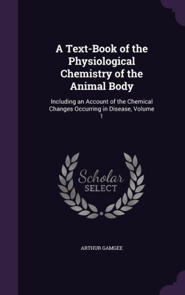 A Text-Book Of The Physiological Chemistry Of The Animal Body: Including An Account Of The Chemical Changes Occurring In Disease, Volume 1