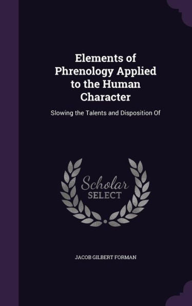 Elements Of Phrenology Applied To The Human Character: Slowing The Talents And Disposition Of