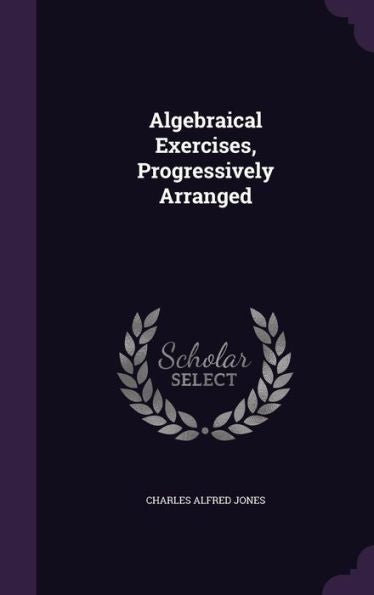 Algebraical Exercises, Progressively Arranged