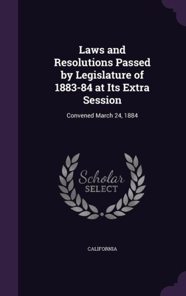 Laws And Resolutions Passed By Legislature Of 1883-84 At Its Extra Session: Convened March 24, 1884