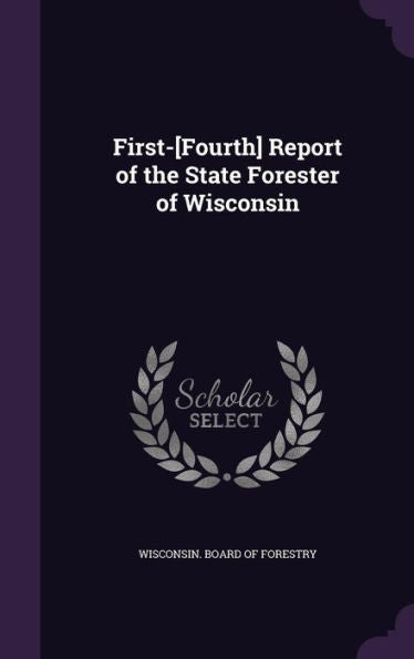 First-[Fourth] Report Of The State Forester Of Wisconsin